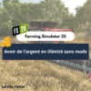 Farming Simulator 25 : avoir de l’argent illimité sans mods